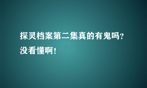 探灵档案第二集真的有鬼吗？没看懂啊！