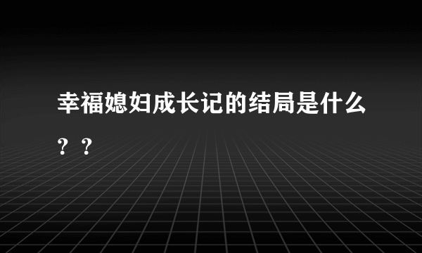 幸福媳妇成长记的结局是什么？？