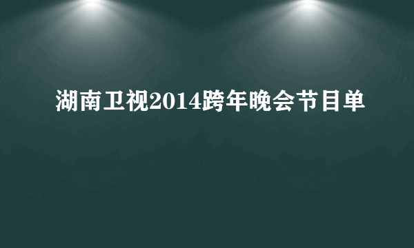 湖南卫视2014跨年晚会节目单