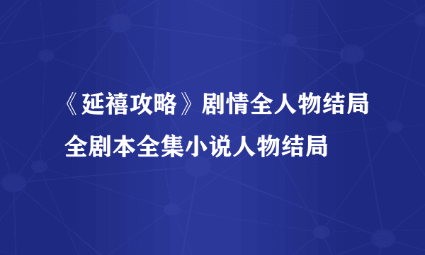 《延禧攻略》剧情全人物结局 全剧本全集小说人物结局