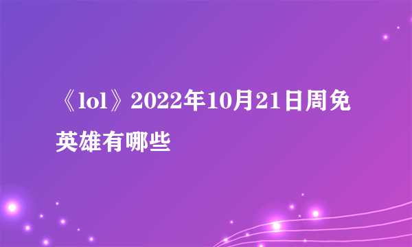 《lol》2022年10月21日周免英雄有哪些