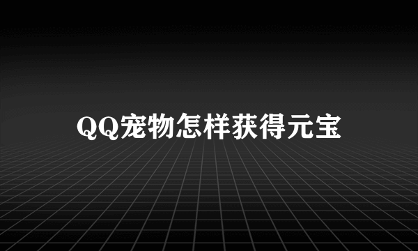 QQ宠物怎样获得元宝