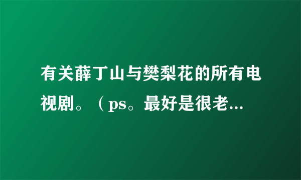 有关薛丁山与樊梨花的所有电视剧。（ps。最好是很老的片子。）