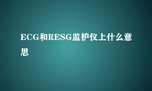 ECG和RESG监护仪上什么意思