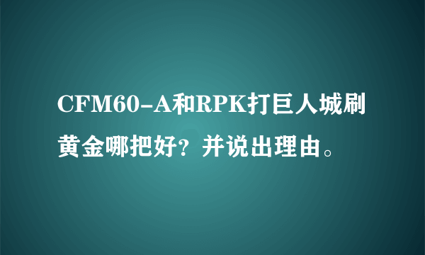 CFM60-A和RPK打巨人城刷黄金哪把好？并说出理由。