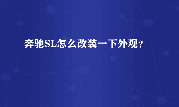 奔驰SL怎么改装一下外观？