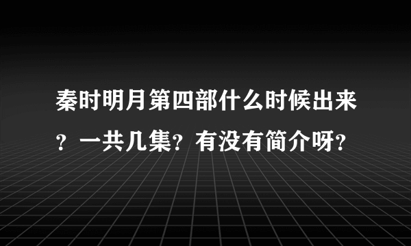 秦时明月第四部什么时候出来？一共几集？有没有简介呀？