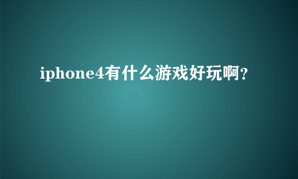 iphone4有什么游戏好玩啊？