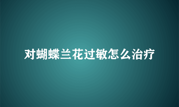 对蝴蝶兰花过敏怎么治疗