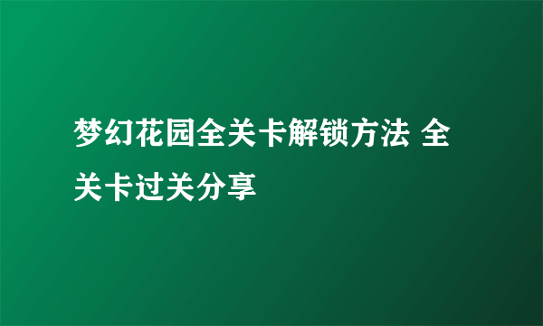 梦幻花园全关卡解锁方法 全关卡过关分享