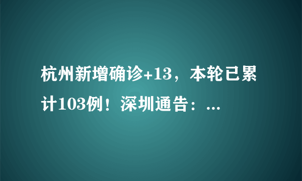 杭州新增确诊+13，本轮已累计103例！深圳通告：非必要不离深