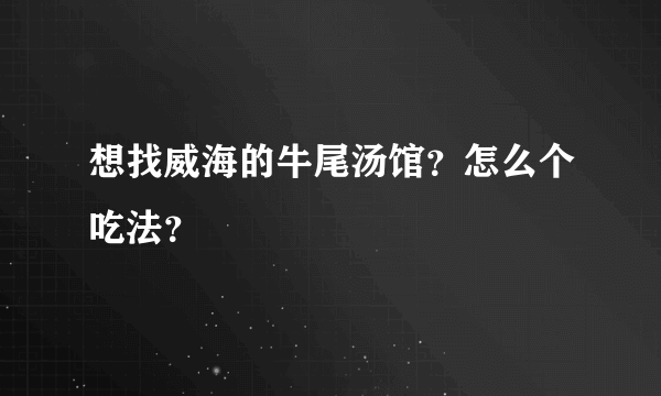 想找威海的牛尾汤馆？怎么个吃法？