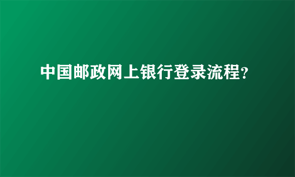 中国邮政网上银行登录流程？