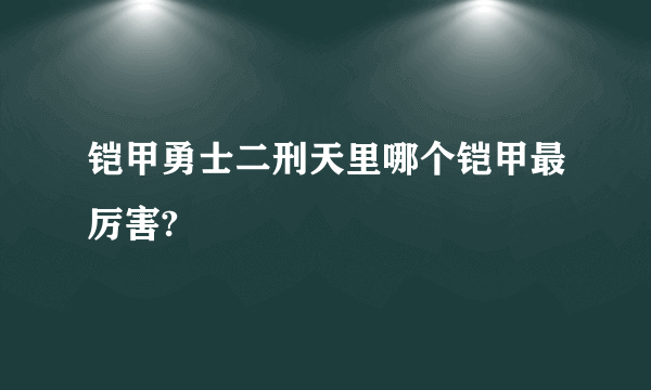 铠甲勇士二刑天里哪个铠甲最厉害?