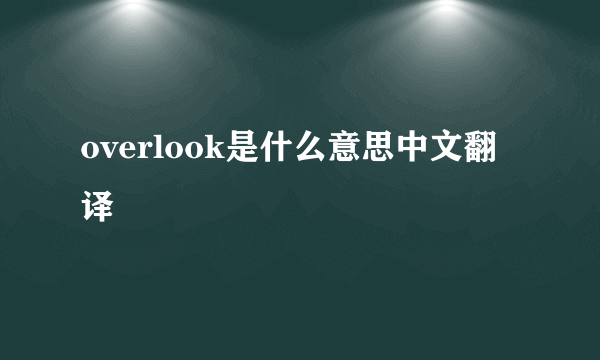 overlook是什么意思中文翻译