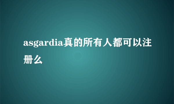 asgardia真的所有人都可以注册么