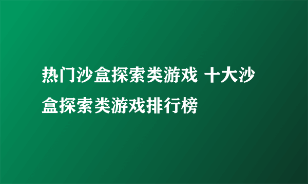 热门沙盒探索类游戏 十大沙盒探索类游戏排行榜