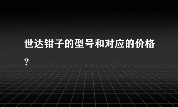 世达钳子的型号和对应的价格？