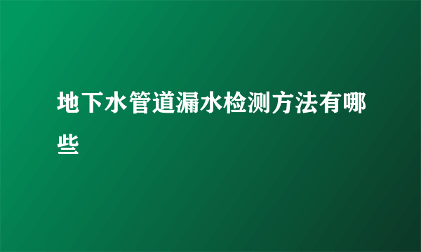 地下水管道漏水检测方法有哪些