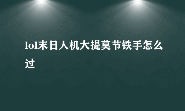 lol末日人机大提莫节铁手怎么过