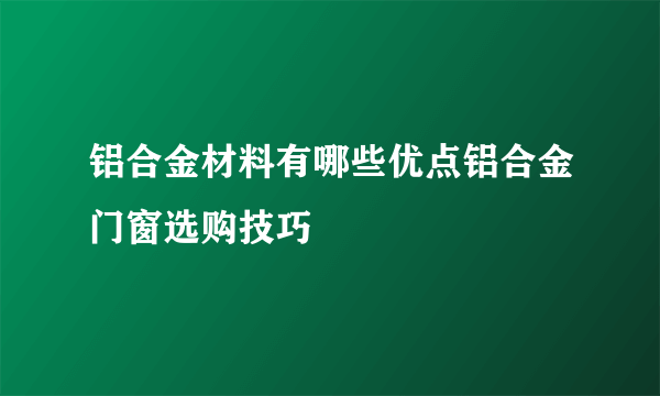 铝合金材料有哪些优点铝合金门窗选购技巧