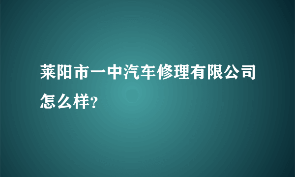 莱阳市一中汽车修理有限公司怎么样？