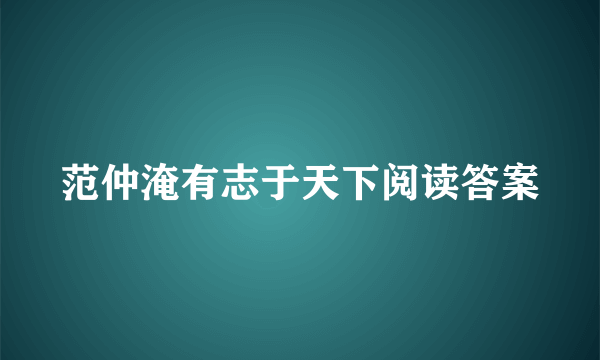 范仲淹有志于天下阅读答案