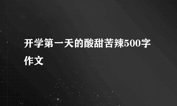 开学第一天的酸甜苦辣500字作文