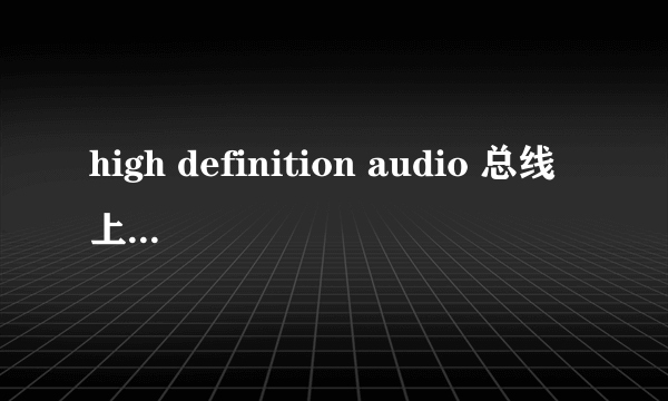 high definition audio 总线上的音频设备驱动故障怎么解决?