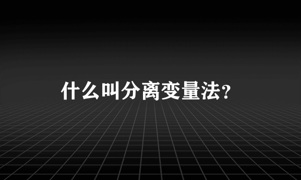 什么叫分离变量法？