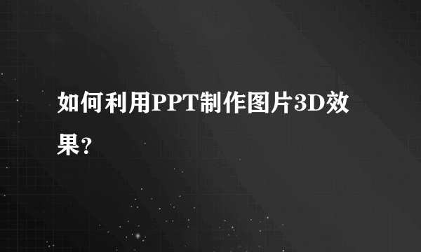 如何利用PPT制作图片3D效果？