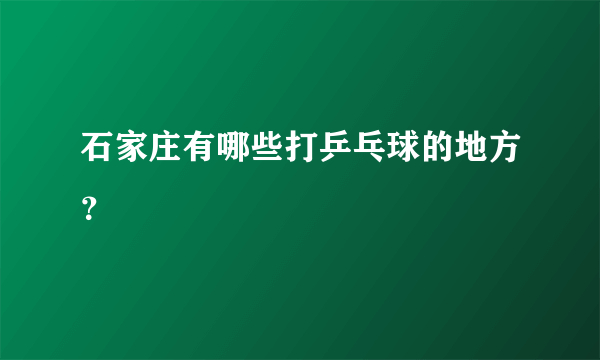 石家庄有哪些打乒乓球的地方？