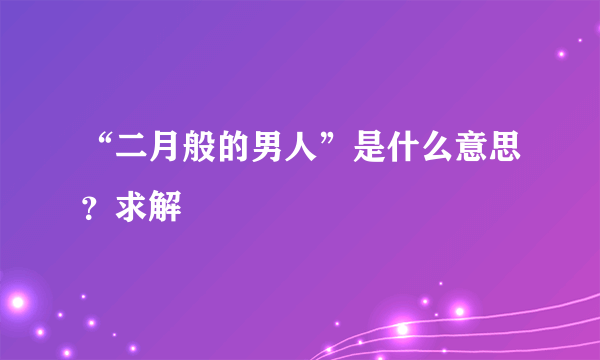 “二月般的男人”是什么意思？求解