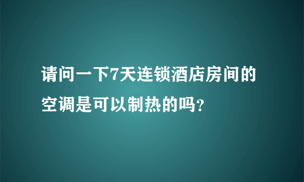 请问一下7天连锁酒店房间的空调是可以制热的吗？