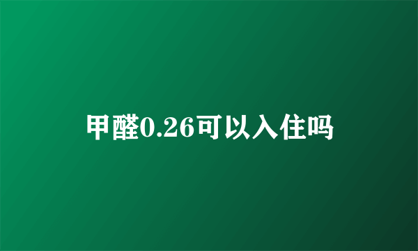 甲醛0.26可以入住吗