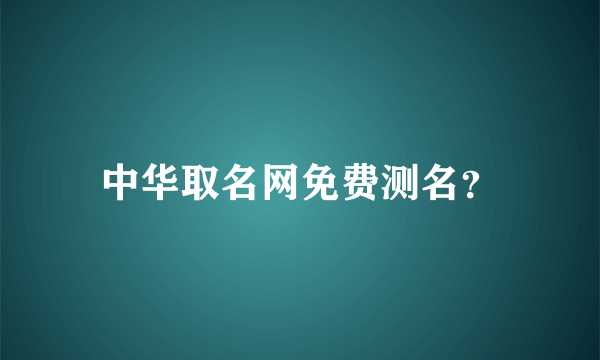 中华取名网免费测名？