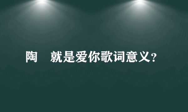 陶喆就是爱你歌词意义？