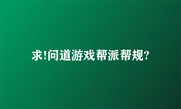 求!问道游戏帮派帮规?