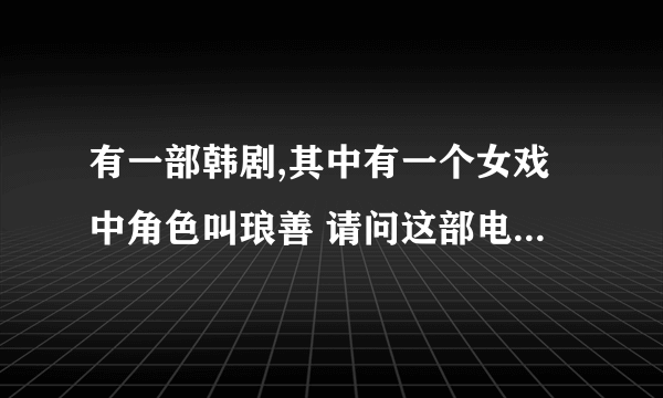 有一部韩剧,其中有一个女戏中角色叫琅善 请问这部电视剧叫什么名?