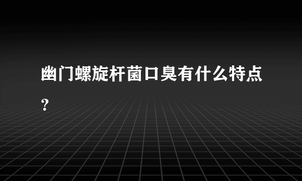 幽门螺旋杆菌口臭有什么特点？