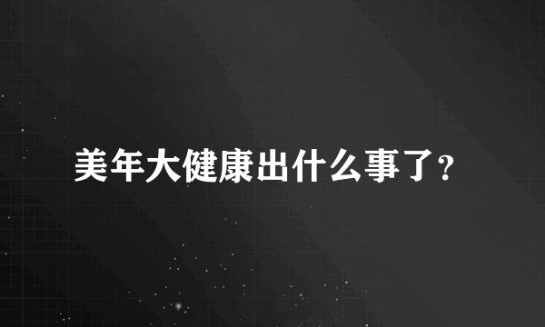 美年大健康出什么事了？