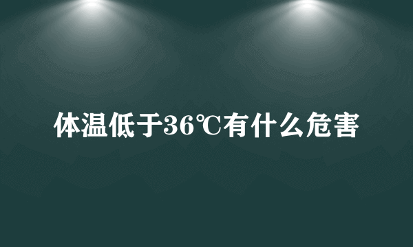 体温低于36℃有什么危害