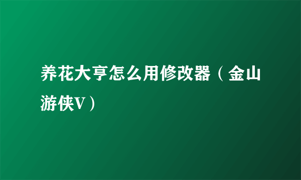 养花大亨怎么用修改器（金山游侠V）