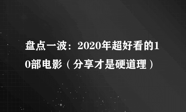 盘点一波：2020年超好看的10部电影（分享才是硬道理）