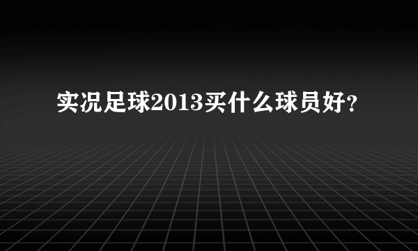 实况足球2013买什么球员好？