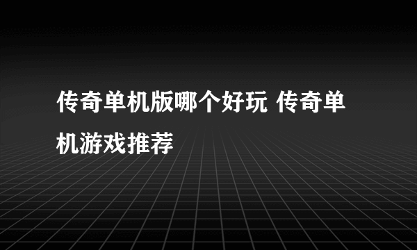 传奇单机版哪个好玩 传奇单机游戏推荐