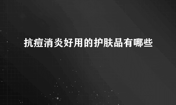 抗痘消炎好用的护肤品有哪些