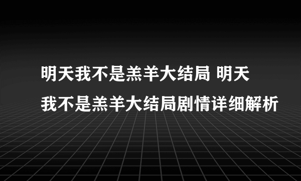 明天我不是羔羊大结局 明天我不是羔羊大结局剧情详细解析