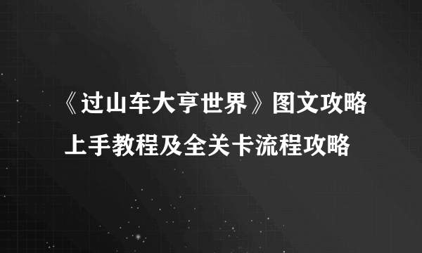 《过山车大亨世界》图文攻略 上手教程及全关卡流程攻略