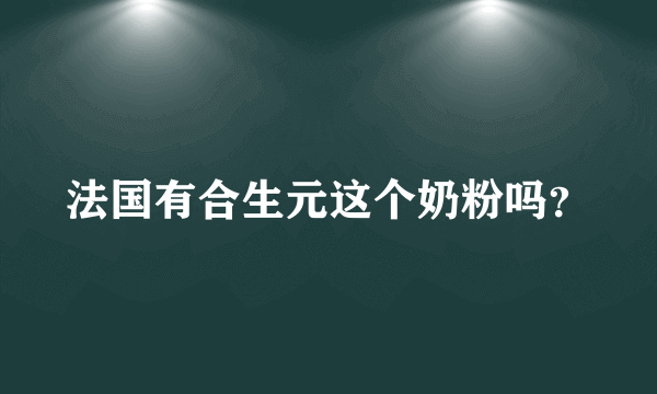 法国有合生元这个奶粉吗？